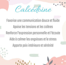 Charger l'image dans la galerie, Calcédoine
Favorise une communication douce et fluide
Apaise les tensions et les colères
Renforce l’expression personnelle et l’écoute
Aide à calmer les angoisses et le stress
Apporte paix intérieure et sérénité