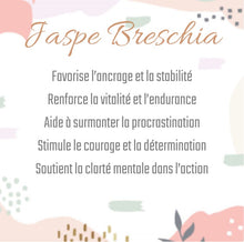 Charger l'image dans la galerie, Jaspe Breschia
Favorise l’ancrage et la stabilité
Renforce la vitalité et l’endurance
Aide à surmonter la procrastination
Stimule le courage et la détermination
Soutient la clarté mentale dans l’action