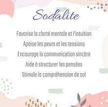 Charger l'image dans la galerie, Sodalite
Favorise la clarté mentale et l’intuition
Apaise les peurs et les tensions
Encourage la communication sincère
Aide à structurer les pensées
Stimule la compréhension de soi