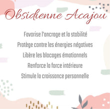 Charger l'image dans la galerie, Obsidienne Acajou
Favorise l’ancrage et la stabilité
Protège contre les énergies négatives
Libère les blocages émotionnels
Renforce la force intérieure
Stimule la croissance personnelle