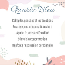 Charger l'image dans la galerie, Quartz Bleu
Calme les pensées et les émotions
Favorise la communication claire
Apaise le stress et l’anxiété
Stimule la concentration
Renforce l’expression personnelle